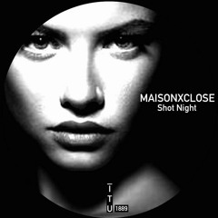 MAISONXCLOSE - Shot Night [ITU1889]