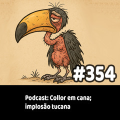 354 - Podcast: Collor em cana; implosão tucana