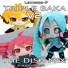 TRIPLE BAKA (The Dish Mix V2)