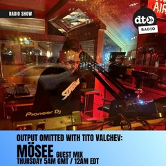 Output Omitted 016 with Tito Valchev: MÖSEE Guest Mix