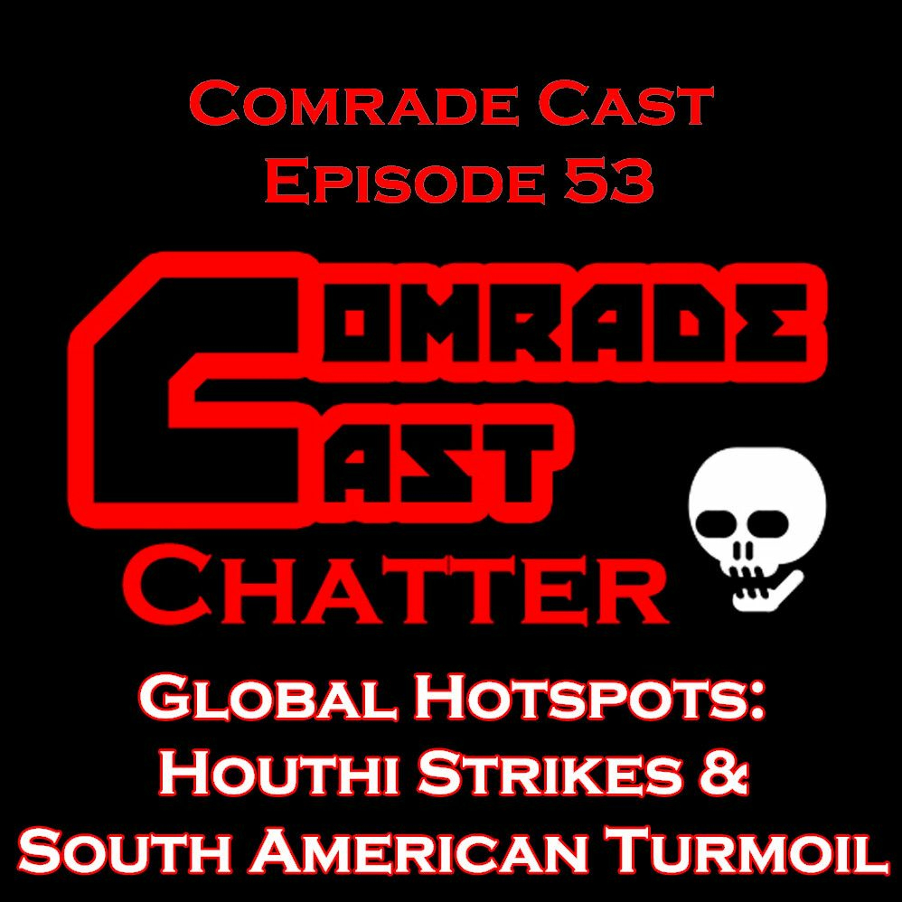 Global Hotspots: Houthi Strikes & South American Turmoil | Comrade Cast Ep. 53