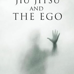 [PDF Mobi] Download Jiu Jitsu and The Ego (The “Jiu Jitsu and Personal Development” Series