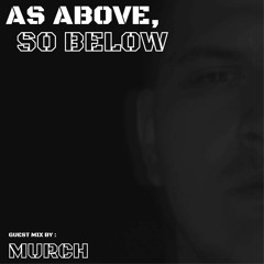 As Above, So Below Guest Mix by MURCH #010