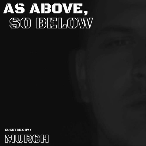 As Above, So Below Guest Mix by MURCH #010