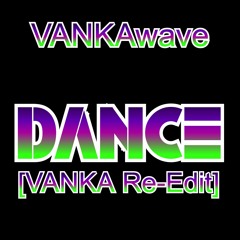 DANCE [VANKA Re-Edit]