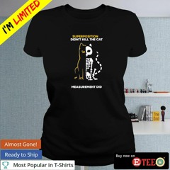 Top Superposition didn’t kill the cat measurement did shirt