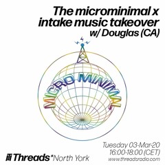 The microminimal takeover (Episode 21) w/ Douglas (CA) (Threads*NORTH YORK) - 03-Mar-20