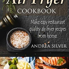 The Gourmet Air Fryer Cookbook: Make Easy Restaurant Quality Air Fryer Recipes From Home (Andrea S