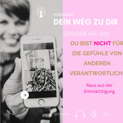#Podcast Nr. 505  „DU BIST NICHT FÜR DIE GEFÜHLE ANDERER VERANTWORTLICH“