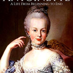 [Access] EBOOK 📒 Marie Antoinette: A Life From Beginning to End (Biographies of Fren