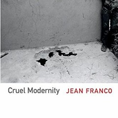 ACCESS [EPUB KINDLE PDF EBOOK] Cruel Modernity by  Jean Franco 📒