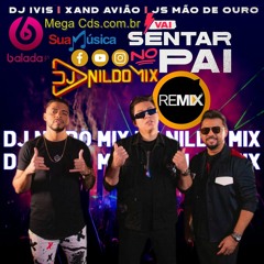DJ IVIS XAND AVIÃO JS O MÃO DE OURO FT DJ NILDO MIX VAI SENTAR NO PAI REMIX 2021