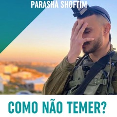 Como não temer? Parasha Shoftim