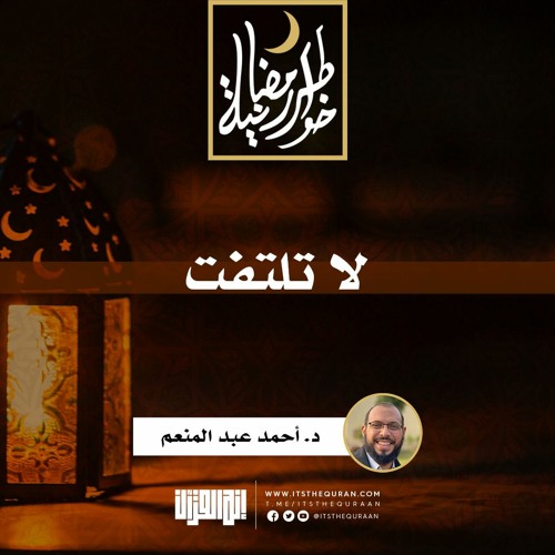 لا تلتفت | د.أحمد عبدالمنعم  | 19 رمضان 1442