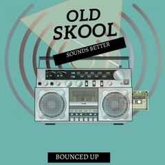 OLD SKOOL SOUNDS BETTER BOUNCED UP