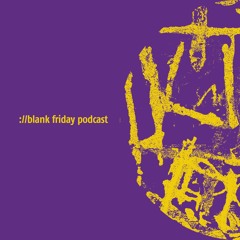 ://blank friday podcast 005