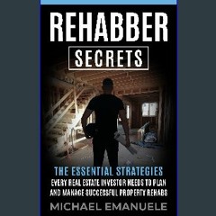 Read^^ ⚡ Rehabber Secrets: The Essential Strategies Every Real Estate Investor Needs to Plan and M