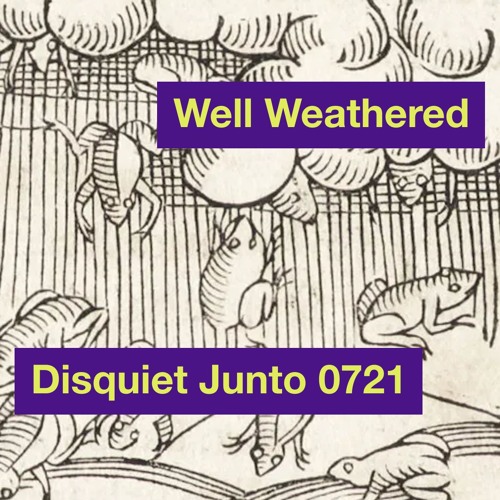 Disquiet Junto Project 0721: Well Weathered