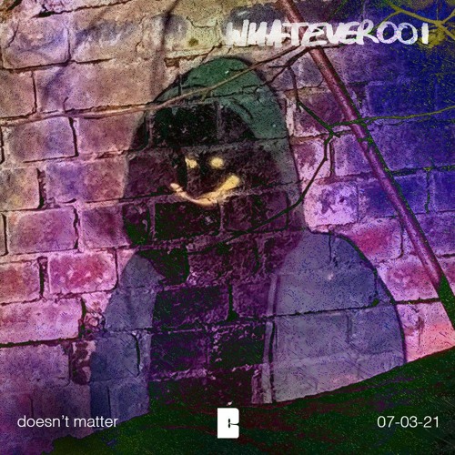 WHATEVER001 w/ doesn't matter
