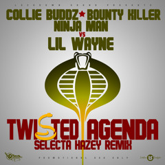 Collie Buddz, Bounty Killer, Ninja Man x Lil Wayne "Twisted Agenda RMX x Go DJ" Selecta Hazey REMIX