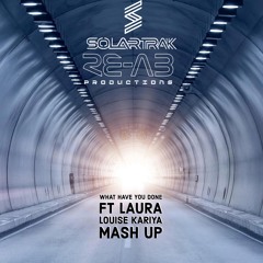 SolarTrak & RE-AB Productions - What Have You Done Ft Laura Louise & Karina Mash Up