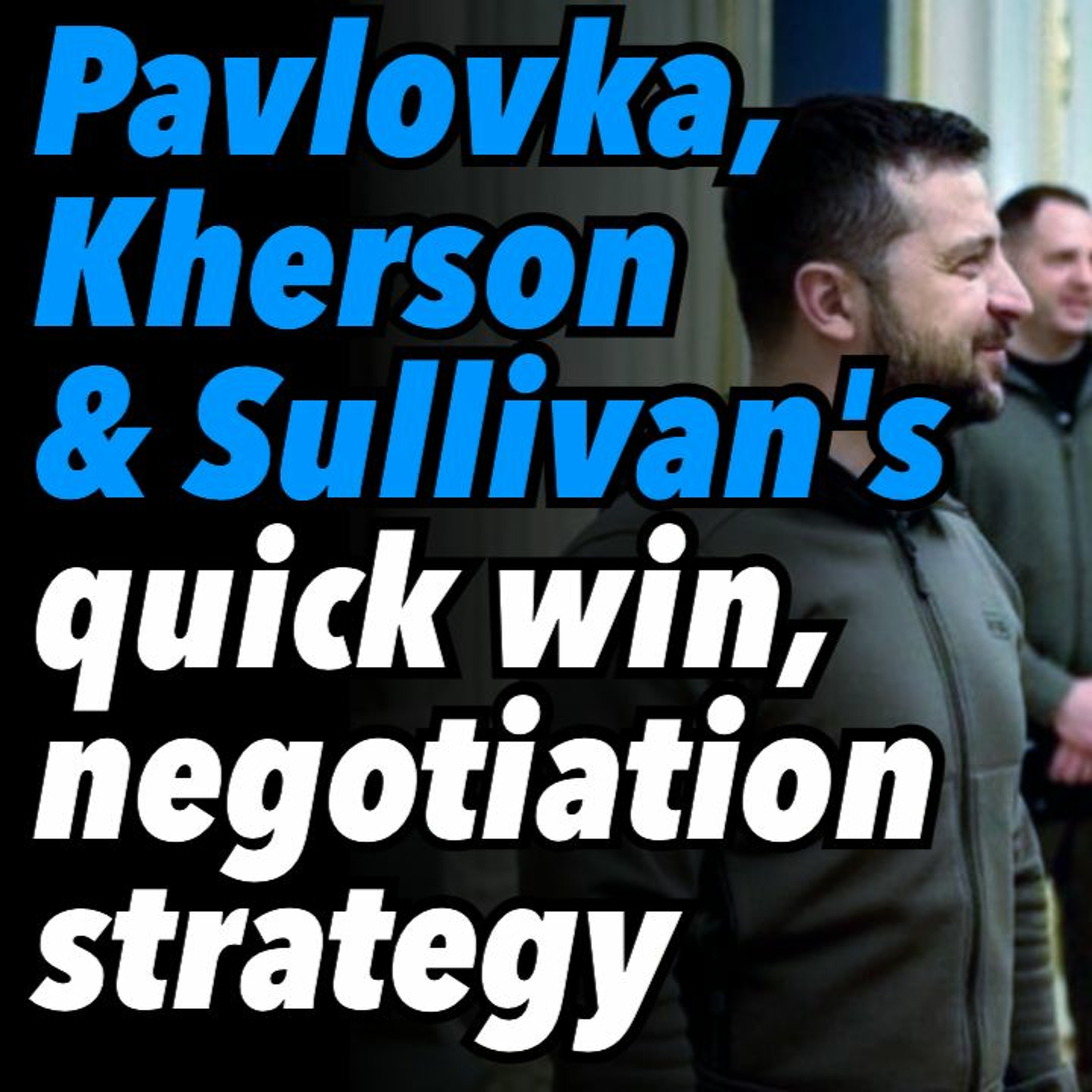 Pavlovka, Kherson and Sullivan's quick win, negotiation strategy