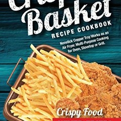 Epub Crisper Basket® Recipe Cookbook: Nonstick Copper Tray Works as an Air Fryer. Multi-Purpose Co