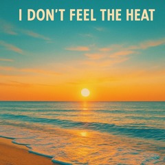 I don’t feel the heat