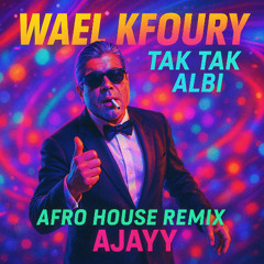 Wael Kfoury - Tak Tak Albi (AJAYY Remix) [Afro House]