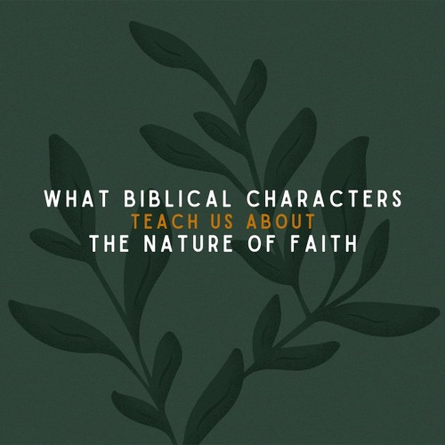 What Biblical Characters Teach Us About The Nature of Faith