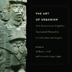 [Book] R.E.A.D Online The Art of Urbanism: How Mesoamerican Kingdoms Represented Themselves in