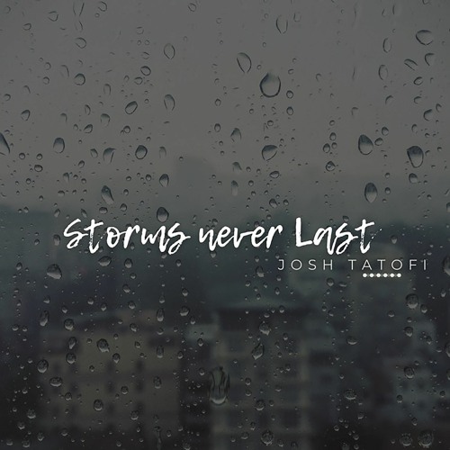 Josh Tatofi - Storms Never Last