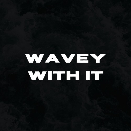 WAVEY WITH IT