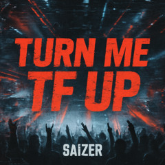 SAiZER - TURN ME TF UP (free download)
