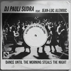 DJ Pauli Sudra feat. Jean-Luc Alembic - Dance until the morning (steals the night)