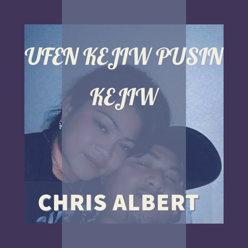 UFEN KEJIW PUSIN KEJIW BY CHRIS ALBERT