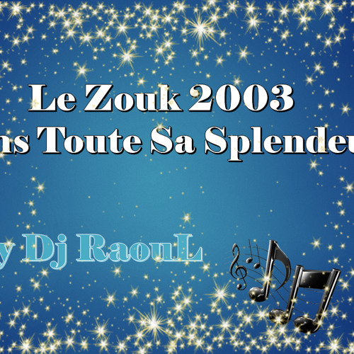Le Zouk 2003 Dans Toute Sa Splendeur By Dj RaouL