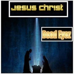 Dead Eyez - Jesus Christ