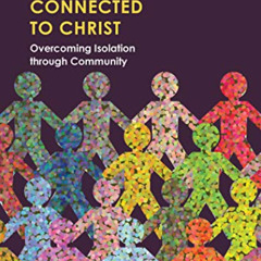 Get KINDLE 💙 Connected to Christ: Overcoming Isolation through Community by  Brian K
