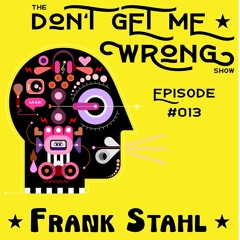 Frank Stahl - The "Don`t Get Me Wrong" Show - Episode 13