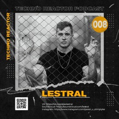 Techno Reactor Podcast #008 - Lestral