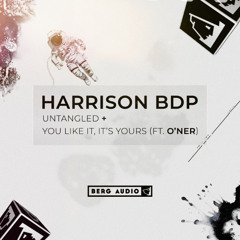 HARRISON BDP - YOU LIKE IT, IT'S YOURS (FT. O'NER) & UNTANGLED