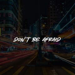 DON'T BE AFRAID