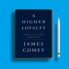 A Higher Loyalty: Truth, Lies, and Leadership by James Comey. Totally Free [PDF]