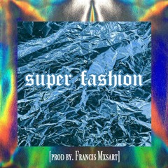 SUPER FASHION {prod by. francis mxsart]