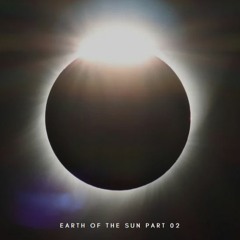 Earth Of The Sun Part 02
