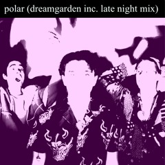 Polar (dreamgarden inc. late night mix)