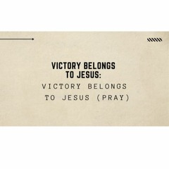 Victory Belongs to Jesus (Pray). February 28, 2021 @ Victory Church