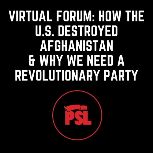 Virtual Forum: How the U.S. Destroyed Afghanistan & Why We Need a Revolutionary Party