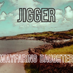 Jigger - Wayfaring Daughter